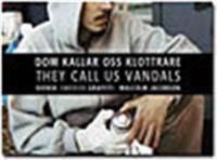 Dom kallar oss klottrare = They call us vandals : svensk graffiti : Swedish