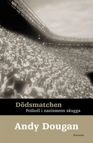 Dödsmatchen : Fotboll i nazismens skugga | 1:a upplagan