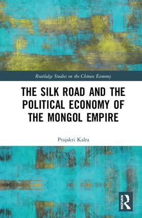 The Silk Road and the Political Economy of the Mongol Empire ...