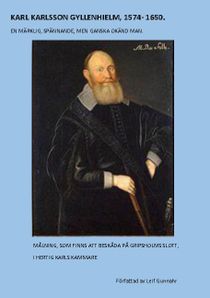 KARL KARLSSON GYLLENHIELM 1574 - 1650 : En märklig, spännande, men ganska o