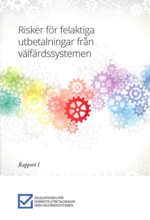 Risker för felaktiga utbetalningar från välfärdssystemen : Rapport 1 från Delegationen för korrekta utbetalningar från välfärdss