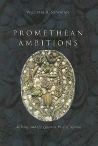 Promethean ambitions - alchemy and the quest to perfect nature