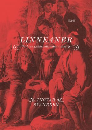 Linneaner : Carl von Linnés lärjungar i Sverige