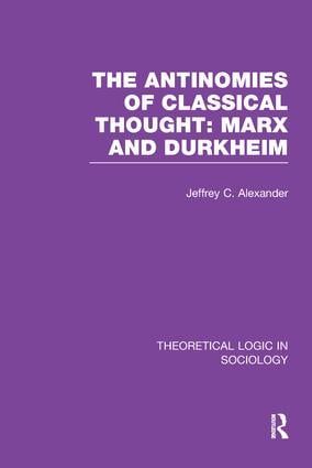 The Antinomies of Classical Thought: Marx and Durkheim (Theoretical Logic in Sociology) | 1:a upplagan