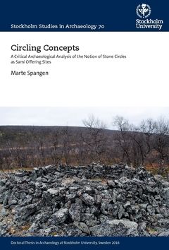 Circling concepts : a critical archaeological analysis of the notion of stone circles as sami offering sites | 0:e upplagan