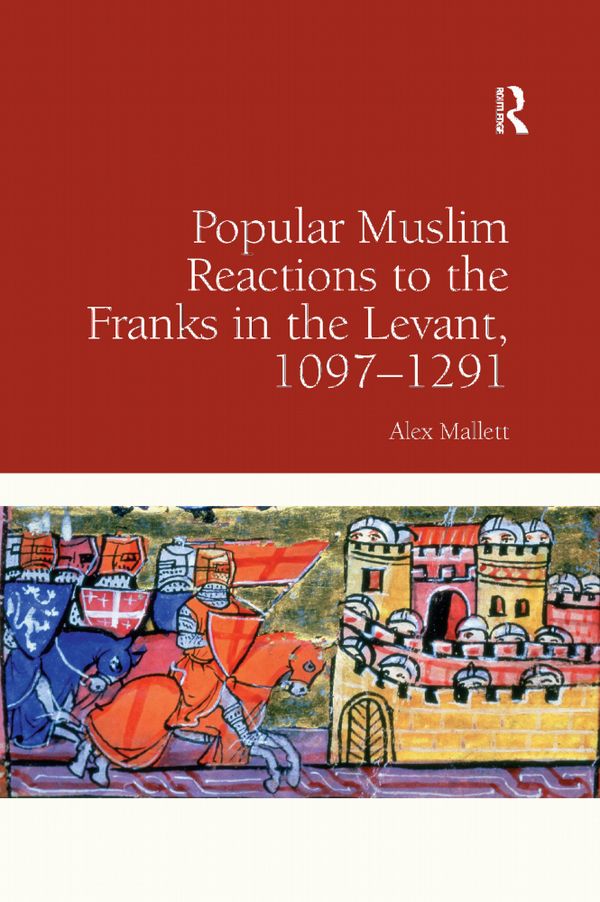Popular Muslim Reactions to the Franks in the Levant, 1097–1291 | 1:a upplagan
