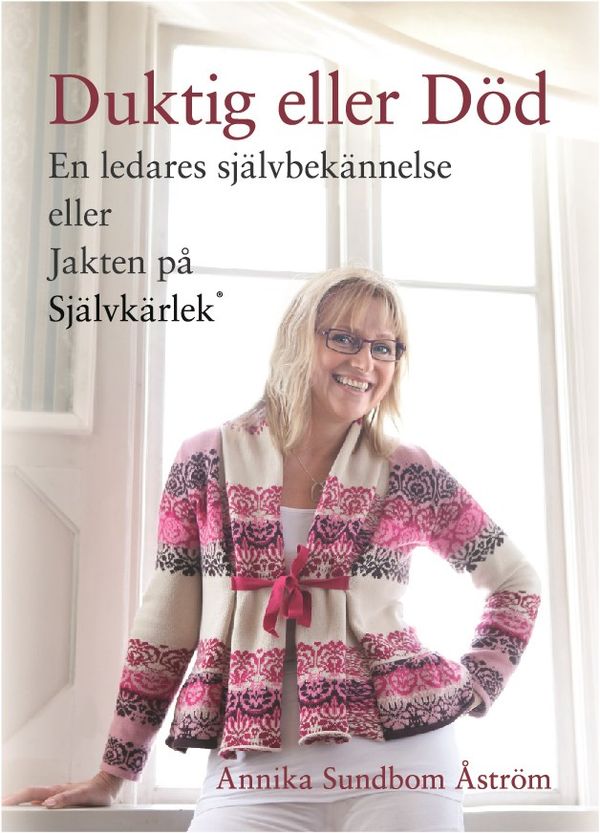 Duktig eller död : en ledares självbekännelse eller jakten på Självkärlek | 1:a upplagan