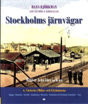 Stockholms järnvägar : miljöer från förr och nu. Del 6, Västerås- / Mälar- och Citybanorna | 1:a upplagan