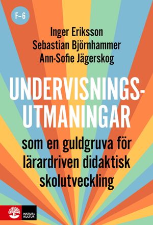 Undervisningsutmaningar F-6 : Som en guldgruva för lärardriven didaktisk skolutveckling | 1:a upplagan