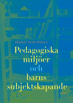 Pedagogiska miljöer och barns subjektsskapande | 1:a upplagan