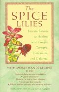 Spice Lilies : Eastern Secrets to Healing with Ginger Turmeric Cardamom and Galangale