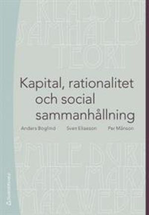 Kapital, rationalitet och social sammanhållning : en introduktion till klassisk samhällsteori | 7:e upplagan