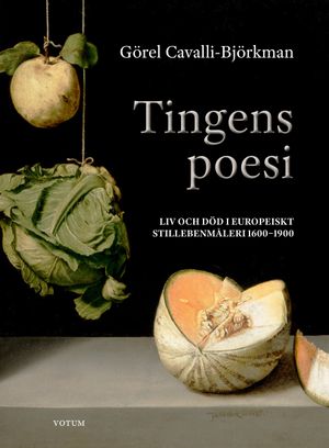 Tingens poesi - Liv och död i europeiskt stillebenmåleri 1600-1900 | 1:a upplagan