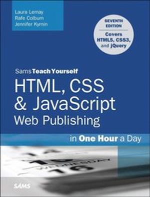 HTML, CSS & JavaScript Web Publishing in One Hour a Day, Sams Teach Yourself | 7:e upplagan