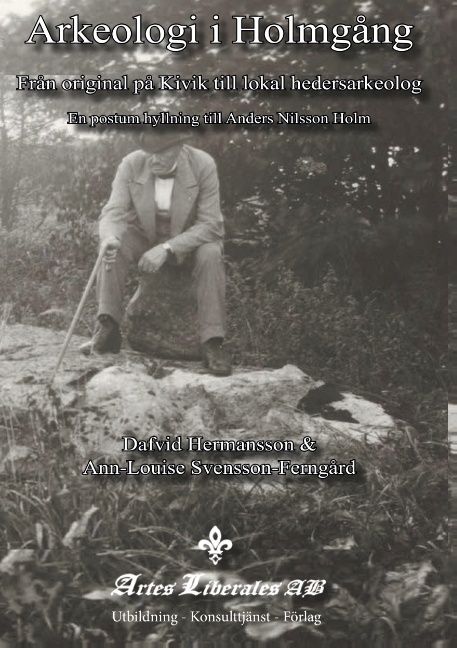 Arkeologi i Holmgång : från original på Kivik till lokal hedersarkeolog : en postum hyllning till Anders Nilsson Holm | 1:a upplagan