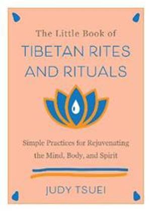 The Little Book Of Tibetan Rites And Rituals: Simple Practices for Rejuvenating the Mind, Body, and Spirit