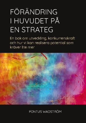 Förändring i huvudet på en strateg : en bok om utveckling, konkurrenskraft och hur vi kan realisera potential som kräver lite me | 1:a upplagan