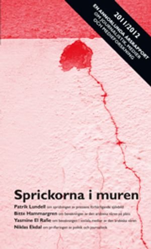 Sprickorna i muren : En annorlunda årsrapport 2011/2012 om journalistik, medier och medieforskning