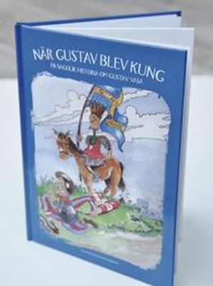 När Gustav blev kung : en sagolik historia om Gustav Vasa