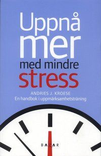 Uppnå mer med mindre stress : en handbok i uppmärksamhetsträning