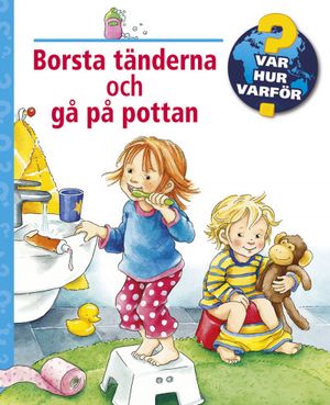 Borsta tänderna och gå på pottan - Var, hur, varför? [nyutgåva]