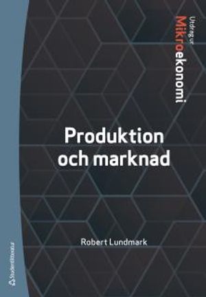 Produktion och marknad - utdrag ur Lundmarks Mikroekonomi | 1:a upplagan