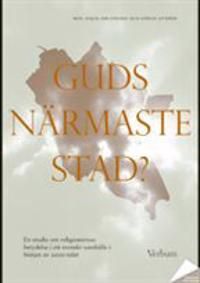 Guds närmaste stad? : en studie om religionernas betydelse i ett svensk samhälle i början av 2000-talet | 0:e upplagan