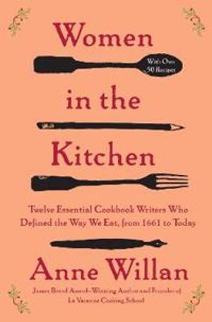 Women in the Kitchen - Twelve Essential Cookbook Writers Who Defined the Wa