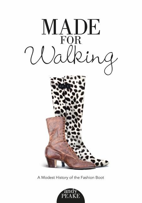 Made For Walking : A Modest History of the Fashion Boot | 0:e upplagan