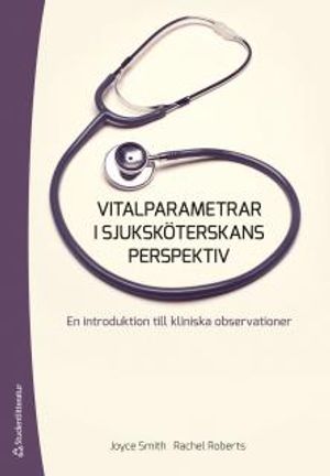 Vitalparametrar i sjuksköterskans perspektiv : en introduktion till kliniska observationer | 1:a upplagan