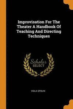 Improvisation for the Theater a Handbook of Teaching and Directing Techniques