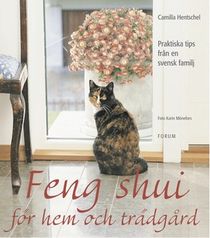 Feng shui för hem och trädgård : praktiska tips från en svensk familj