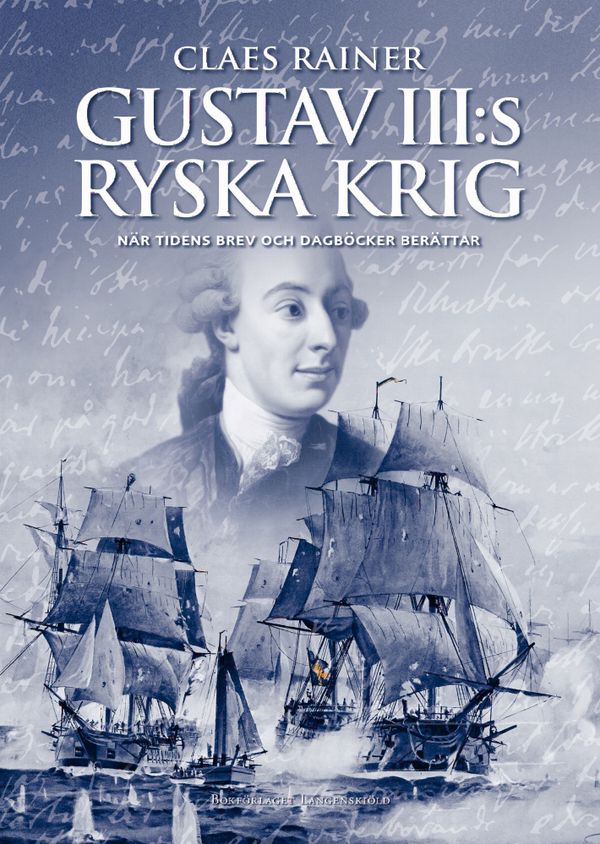 Gustav III:s ryska krig : När tidens brev och dagböcker berättar | 0:e upplagan