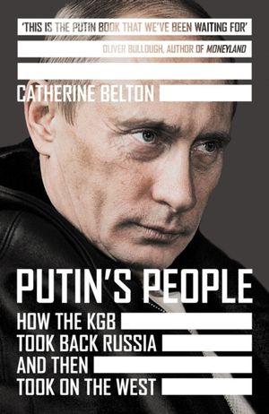 Putin's People - How the KGB Took Back Russia and Then Took on the West