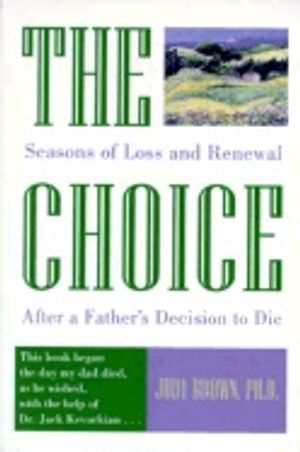 Choice : Seasons of Loss and Renewal After a Father's Decision to Die