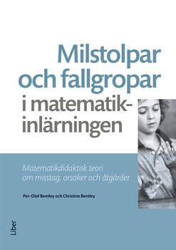 Milstolpar och fallgropar i matematikinlärningen - Matematikdidaktisk teori om misstag, orsaker och åtgärder | 1:a upplagan