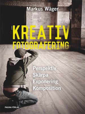 Kreativ fotografering : Lär dig tänka kreativt med kameran | 1:a upplagan