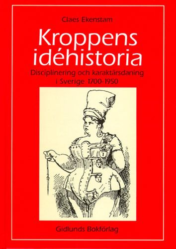 Kroppens idéhistoria : disciplinering och karaktärsdaning i Sverige 1700-1950 | 0:e upplagan