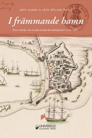 I främmande hamn : Den svenska och svensk-norska konsulstjänsten 1700-1985 | 1:a upplagan