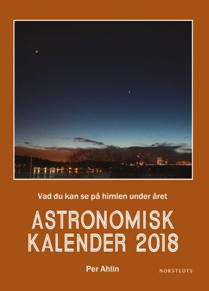 Astronomisk kalender 2018 : vad du kan se på himlen under året | 1:a upplagan