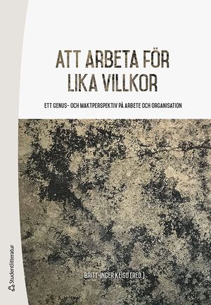 Att arbeta för lika villkor - Ett genus- och maktperspektiv på arbete och organisation | 1:a upplagan