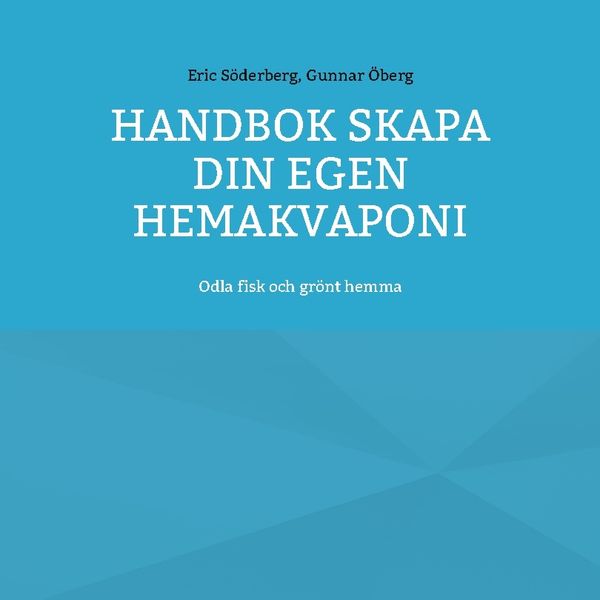 Handbok Skapa din egen hemakvaponi : Odla fisk och grönt hemma | 1:a upplagan