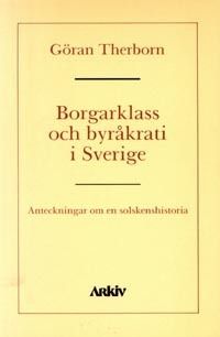 Borgarklass och byråkrati i Sverige : anteckningar om en solskenshistoria | 0:e upplagan
