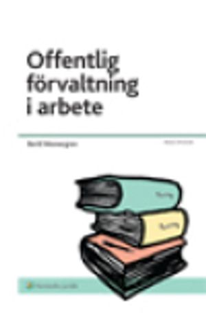 Offentlig förvaltning i arbete : om verksamheten i och handläggningen av ärenden i stat och kommun | 3:e upplagan