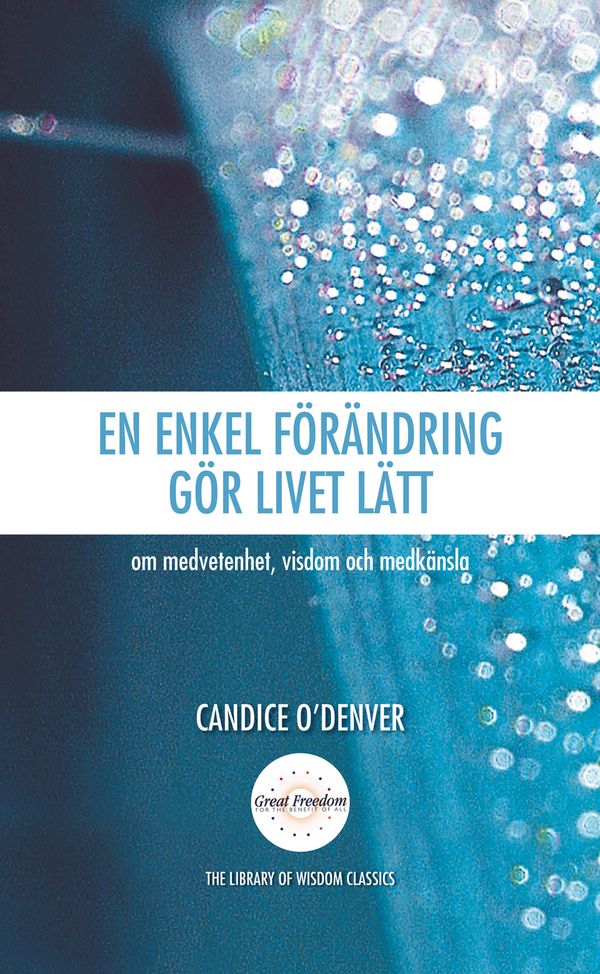En enkel förändring gör livet lätt : om medvetenhet, visdom och medkänsla | 0:e upplagan