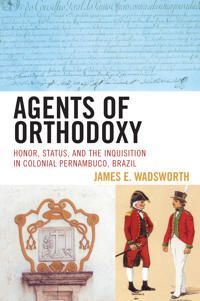 Agents of orthodoxy - honor, status, and the inquisition in colonial pernam | 0:e upplagan