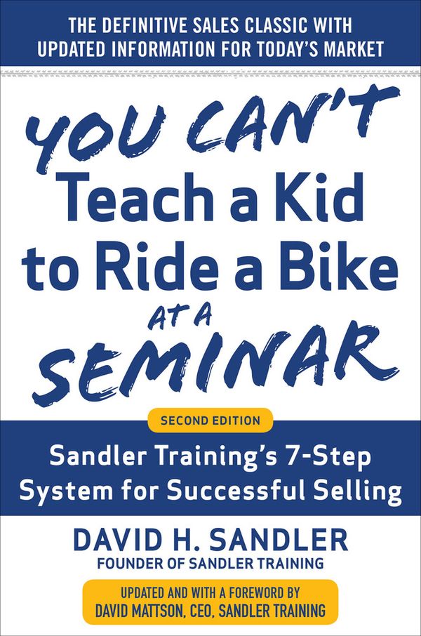 You Can’t Teach a Kid to Ride a Bike at a Seminar, 2nd Edition: Sandler Training’s 7-Step System for Successful Selling | 2:a upplagan