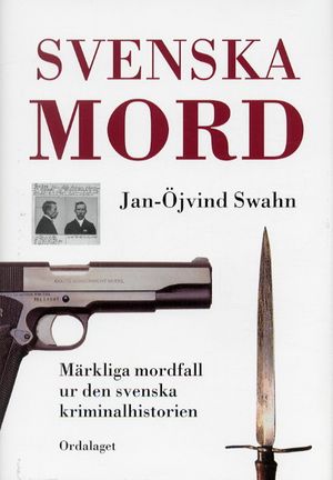 Svenska mord : märkliga mordfall ur den svenska kriminalhistorien | 1:a upplagan