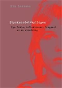 Styckmordet / Epilogen : nya fakta, reflektioner, fragment av en utredning | 0:e upplagan