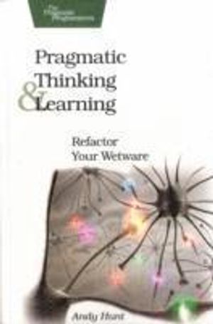 Pragmatic Thinking and Learning: Refactor Your Wetware